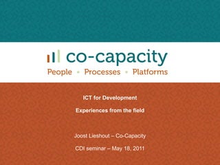 ICT for Development Experiences from the field Joost Lieshout – Co-Capacity CDI seminar – May 18, 2011 