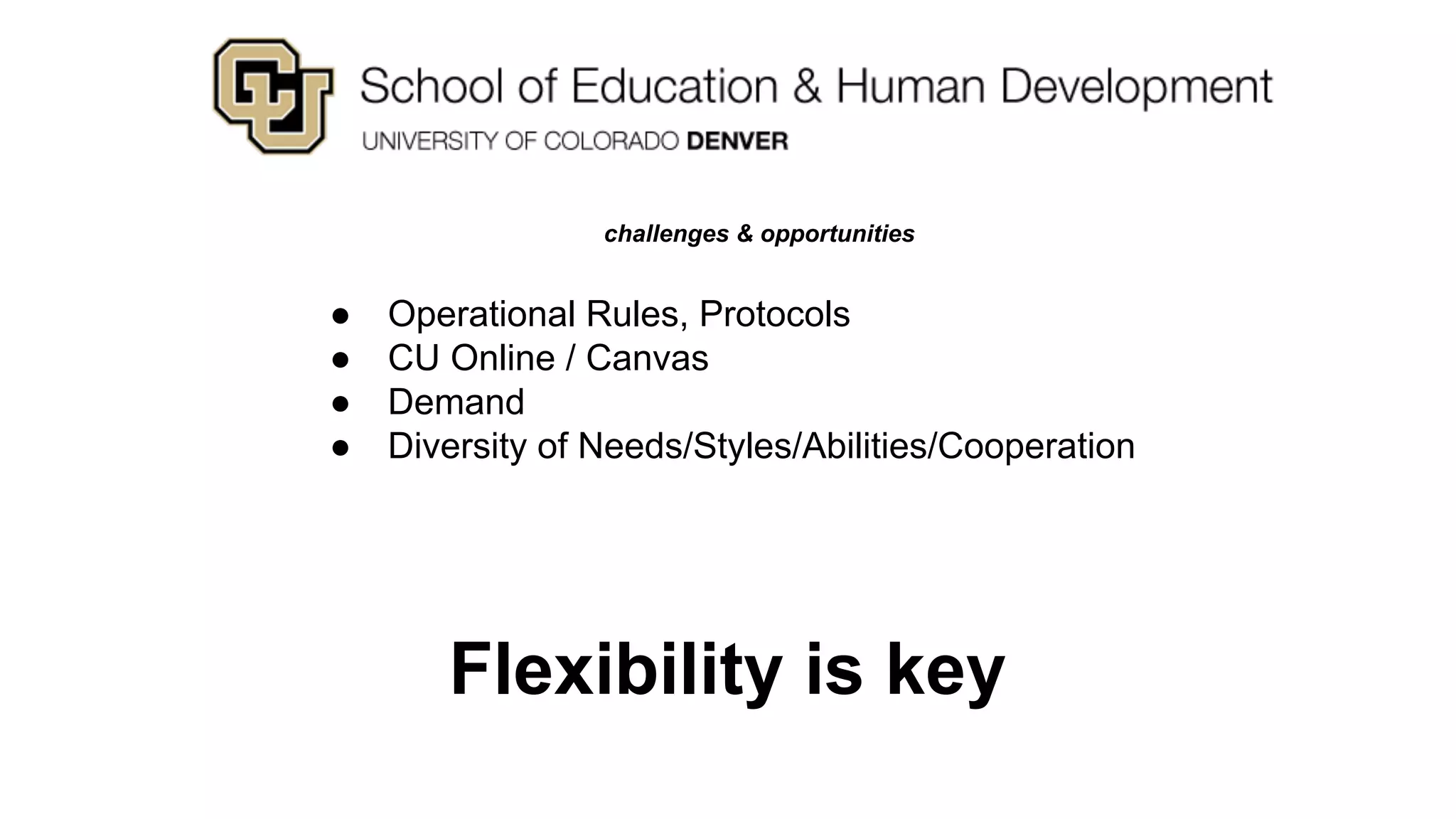 challenges & opportunities
● Operational Rules, Protocols
● CU Online / Canvas
● Demand
● Diversity of Needs/Styles/Abilities/Cooperation
Flexibility is key
 