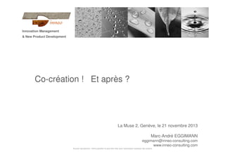 Innovation Management
& New Product Development

Co-création ! Et après ?

La Muse 2, Genève, le 21 novembre 2013
Marc-And...