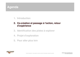 Agenda

1. Introduction
2. Co-création et passage à l’action, retour
d’expérience
3. Identification des pistes à explorer
...