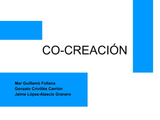 CO-CREACIÓN Mar Guillamó Follana Gonzalo Crivillés Carrión Jaime López-Alascio Granero 