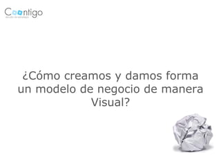 ¿Cómo creamos y damos forma
un modelo de negocio de manera
            Visual?
 