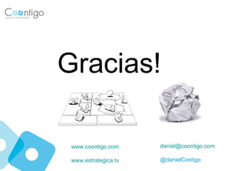 Gracias!

 www.coontigo.com     daniel@coontigo.com

 www.estrategica.tv   @danielContigo
 