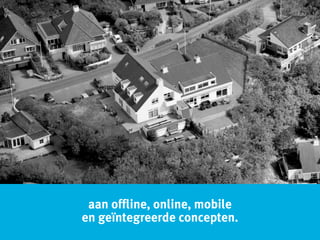 aan offline, online, mobile
en geïntegreerde concepten.
 