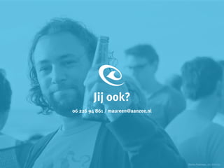 Jij ook?
06 226 94 861 / maureen@aanzee.nl
Denis Frietman, art director
 