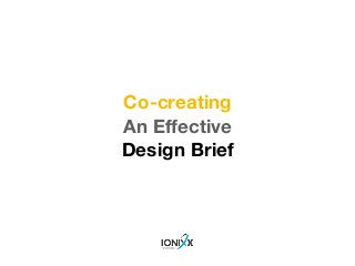 Co-creating
An Eﬀective
Design Brief
 