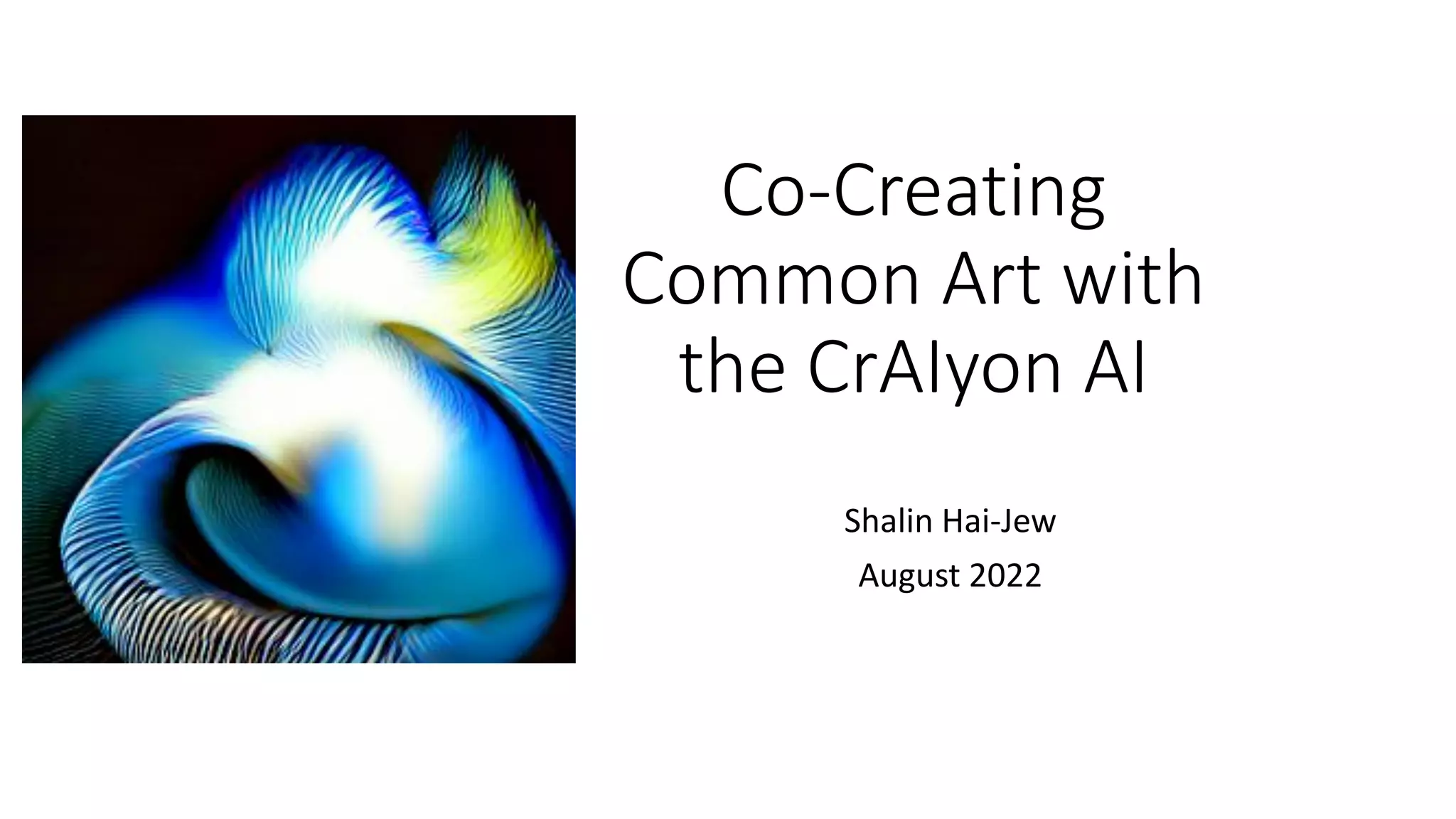 Co-Creating
Common Art with
the CrAIyon AI
Shalin Hai-Jew
August 2022
 