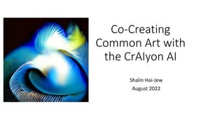 Co-Creating
Common Art with
the CrAIyon AI
Shalin Hai-Jew
August 2022
 