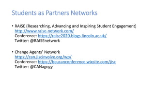 Students as Partners Networks
• RAISE (Researching, Advancing and Inspiring Student Engagement)
http://www.raise-network.c...