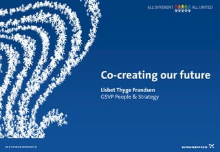 Co-creating our future
Lisbet Thyge Frandsen
GSVP People & Strategy
 