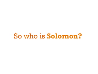 So who is Solomon?
 