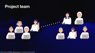 @ThamarSwart && @de_gijt@nerdculture.de ∙ Co-creating with UX and Software
Project team
@ThamarSwart && @de_gijt@nerdculture.de ∙ Co-creating with UX and Software
 