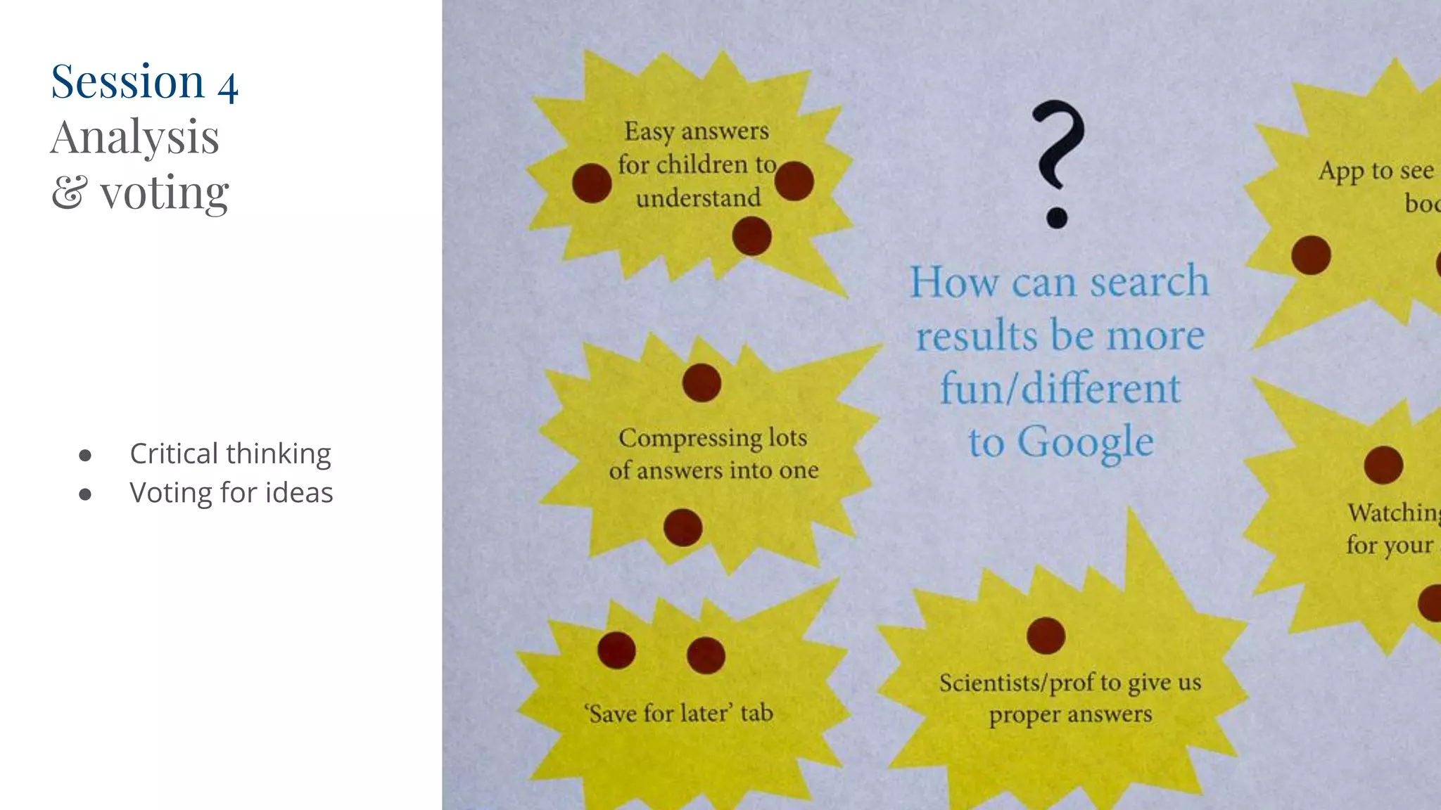Session 4
Analysis
& voting
● Critical thinking
● Voting for ideas
 