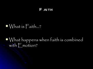 Faith What is Faith…? What happens when faith is combined with Emotion? 