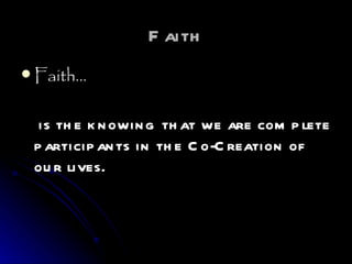 Faith Faith…   is the knowing that we are complete participants in the Co-Creation of our lives. 