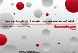 Presentation for Co-Creation Camp




                    Via Panizza 7, 20144 Milano, Italia
                    tel. 02.4678701 www.duepuntozeroresearch.it   Torino, 9 Novembre 2012
 
