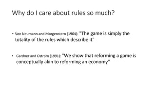 Why do I care about rules so much?
• Von Neumann and Morgenstern (1964): "The game is simply the
totality of the rules whi...