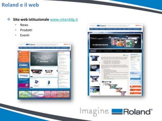 Roland e il web

   Sito web istituzionale www.rolanddg.it
      •   News
      •   Prodotti
      •   Eventi
 