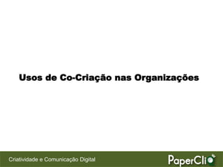 Usos de Co-Criação nas Organizações




Criatividade e Comunicação Digital
 