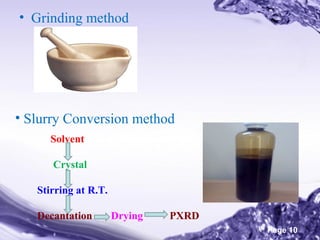 • Grinding method

• Slurry Conversion method
Solvent
Crystal
Stirring at R.T.
Decantation

Drying

PXRD

Powerpoint Templates

Page 10

 