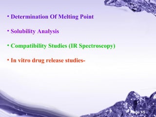 • Determination Of Melting Point
• Solubility Analysis
• Compatibility Studies (IR Spectroscopy)
• In vitro drug release studies-

Powerpoint Templates

Page 15

 