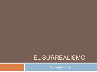 EL SURREALISMO
Salvador Dalí
 