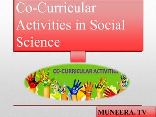 Co-Curricular
Activities in Social
Science
MUNEERA. TV
 