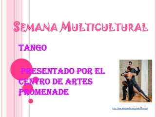 Semana Multicultural Tango  presentado por el centro de artes Promenade http://es.wikipedia.org/wiki/Tango 