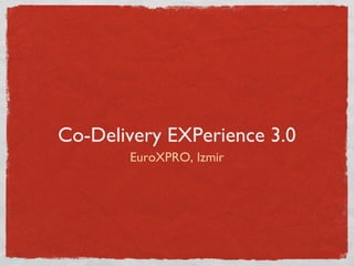 Co-Delivery EXPerience 3.0
EuroXPRO, Izmir
 