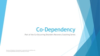 Co-Dependency
Part of the Co-Occurring Disorders Recovery Coaching Series
Recovery & Resilience International in partnership with AllCEUs.com
Co-Occurring Disorders Recovery Coaching Curriculum
 