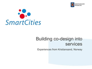 Building co-design into services Experiences from Kristiansand, Norway 
