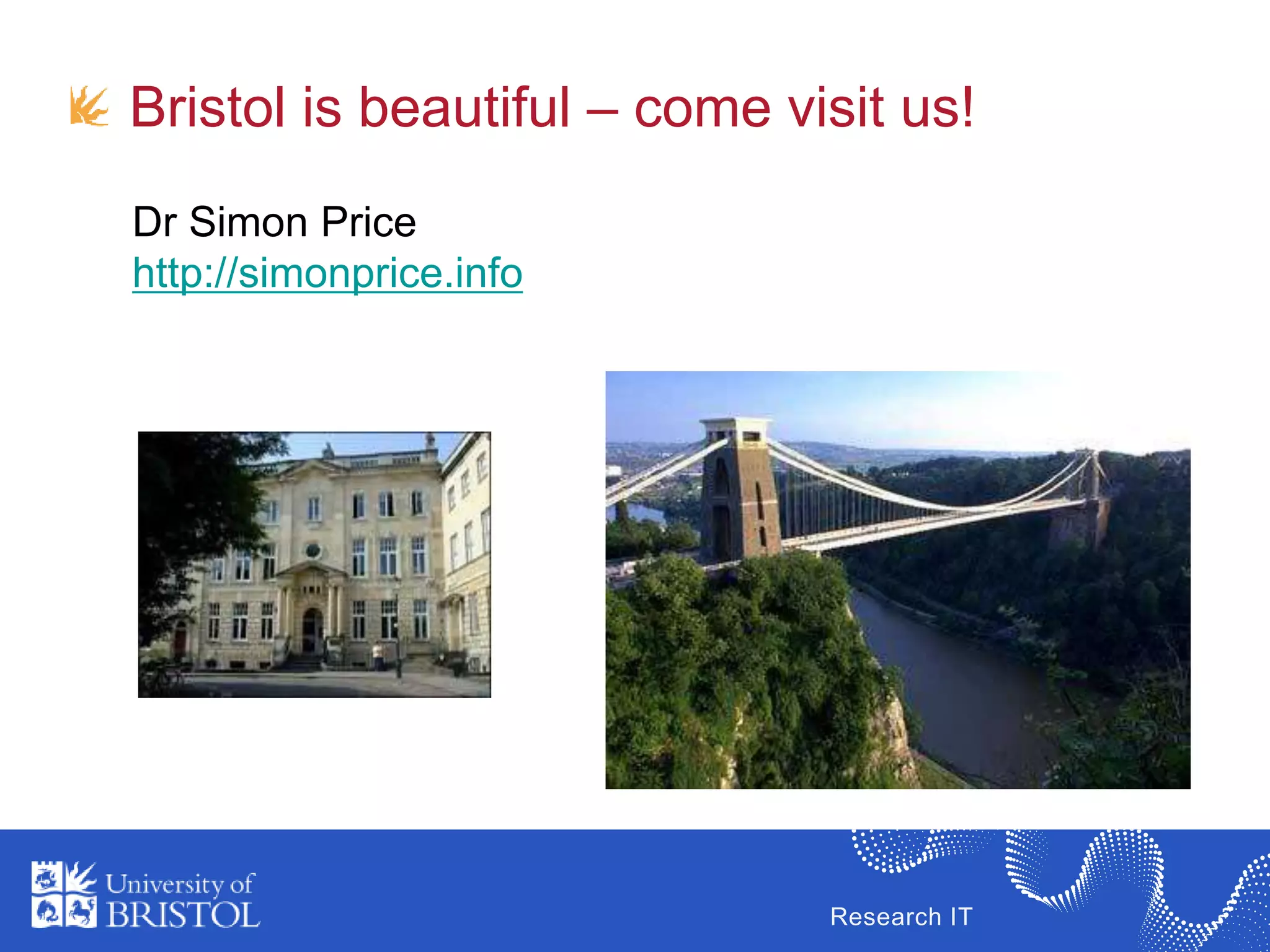 Research IT
Bristol is beautiful – come visit us!
Dr Simon Price
http://simonprice.info
 