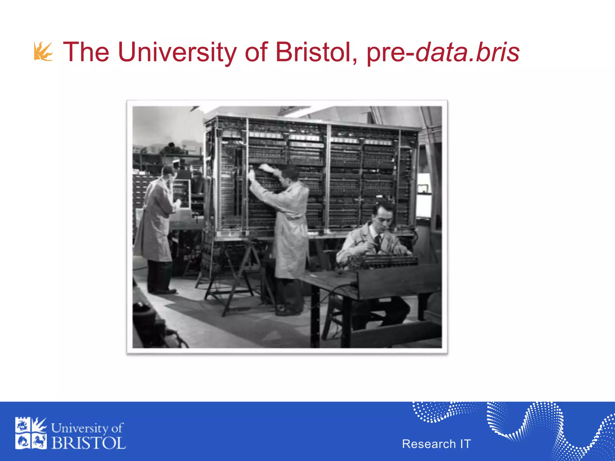 Research IT
The University of Bristol, pre-data.bris
 