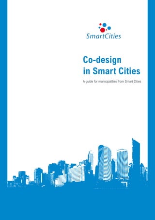 Co-design
in Smart Cities
A guide for municipalities from Smart Cities




                                Co-design in Smart Cities   1
 