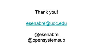 Thank you!
esenabre@uoc.edu
@esenabre
@opensystemsub
 
