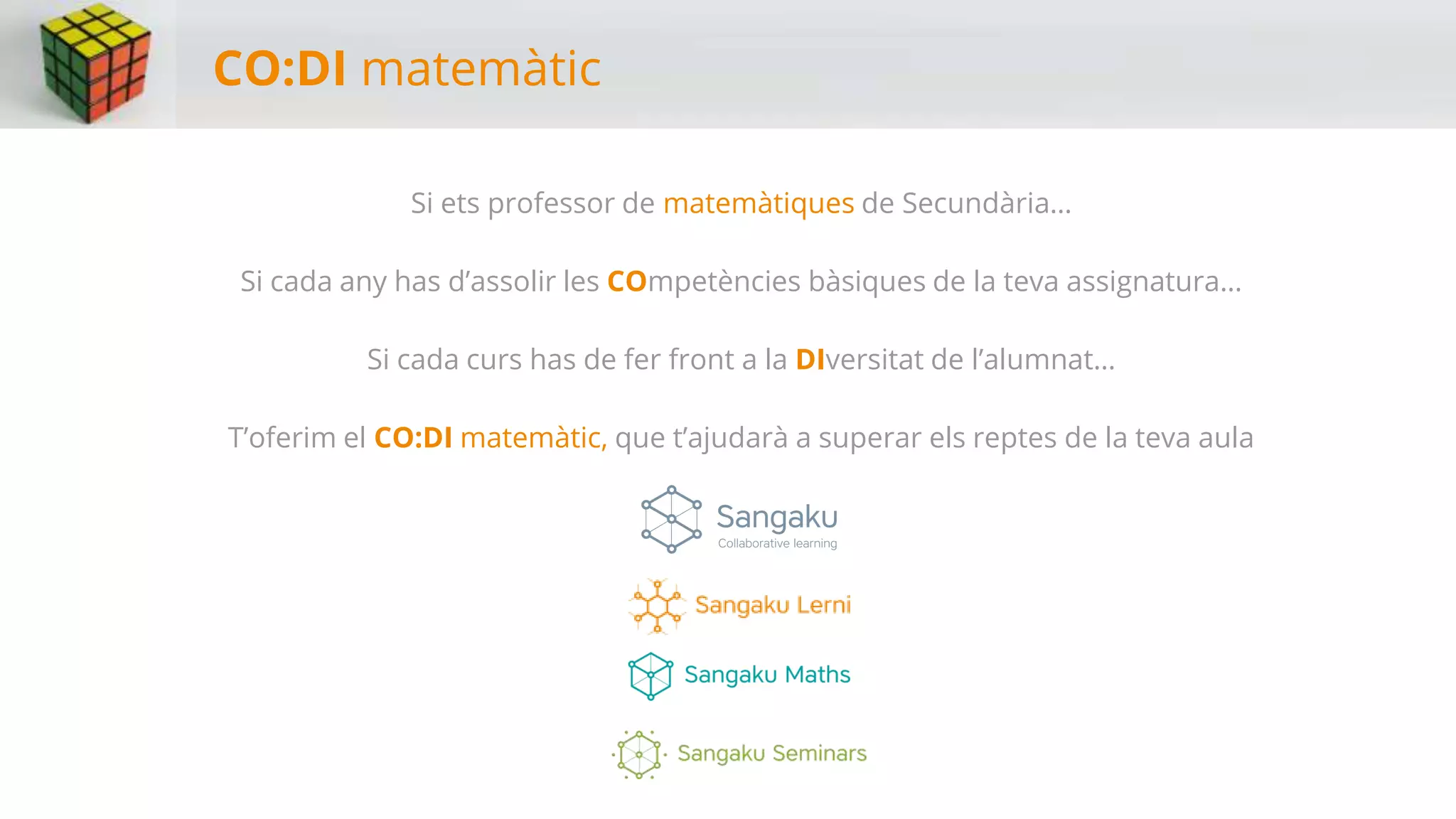 Si ets professor de matemàtiques de Secundària…
Si cada any has d’assolir les COmpetències bàsiques de la teva assignatura…
Si cada curs has de fer front a la DIversitat de l’alumnat…
T’oferim el CO:DI matemàtic, que t’ajudarà a superar els reptes de la teva aula
CO:DI matemàtic
 