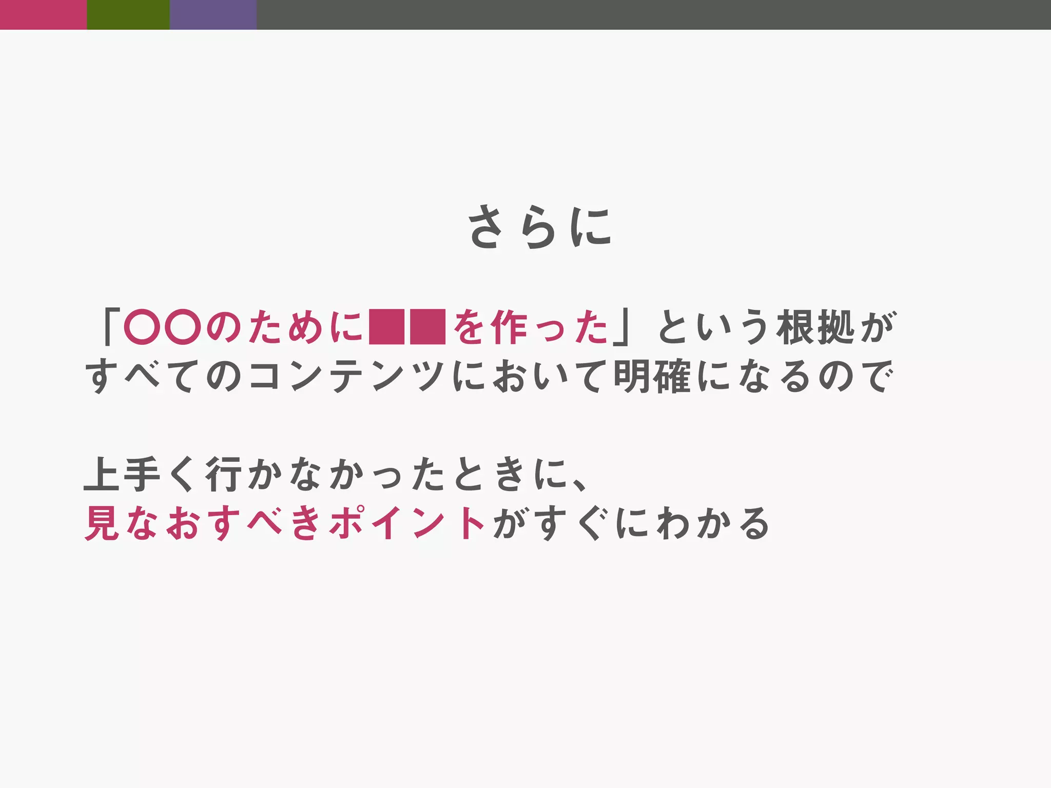 さらに
「〇〇のために■■を作った」という根拠が
すべてのコンテンツにおいて明確になるので
上手く行かなかったときに、
見なおすべきポイントがすぐにわかる

 