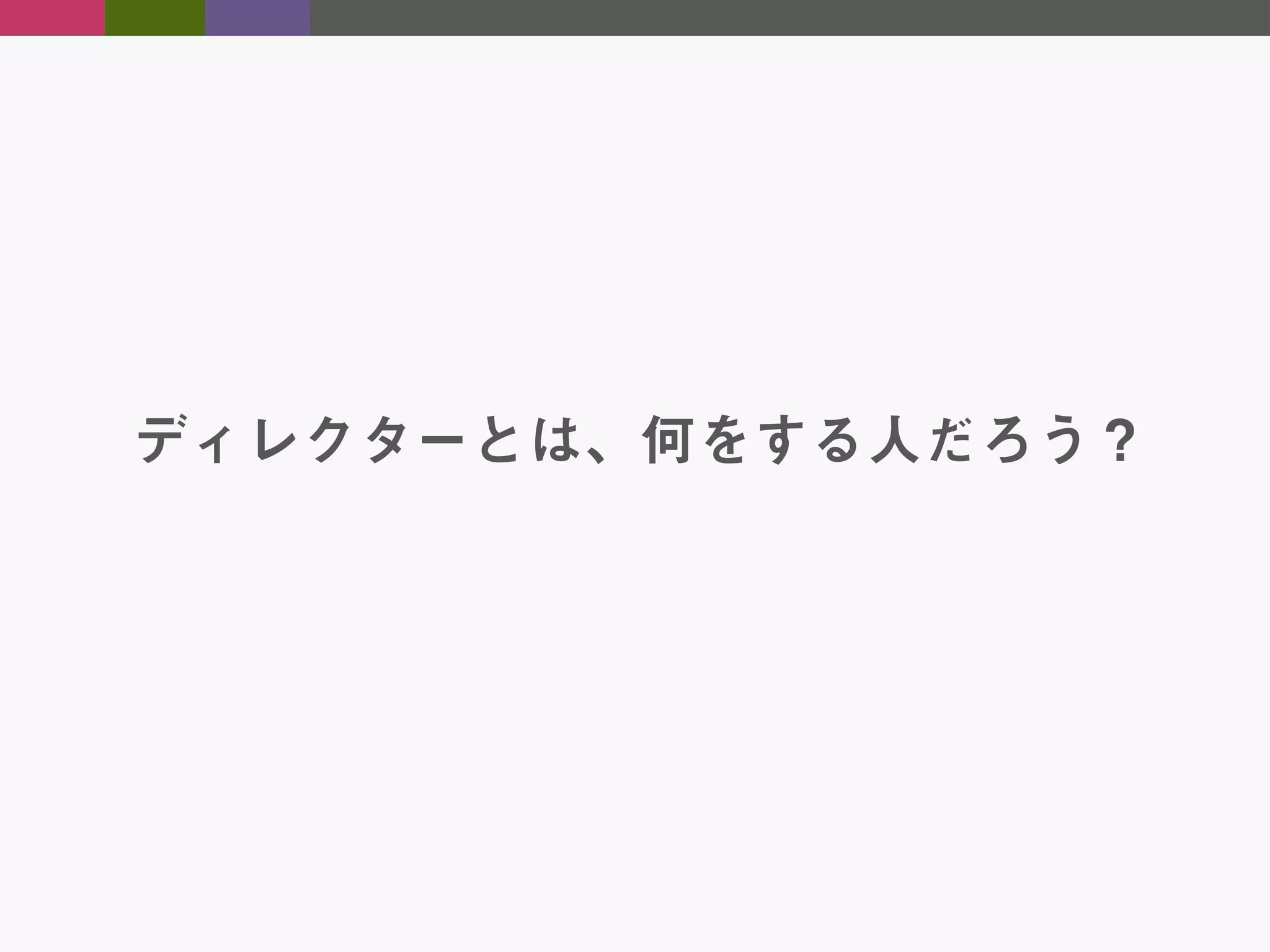 ディレクターとは、何をする人だろう？

 
