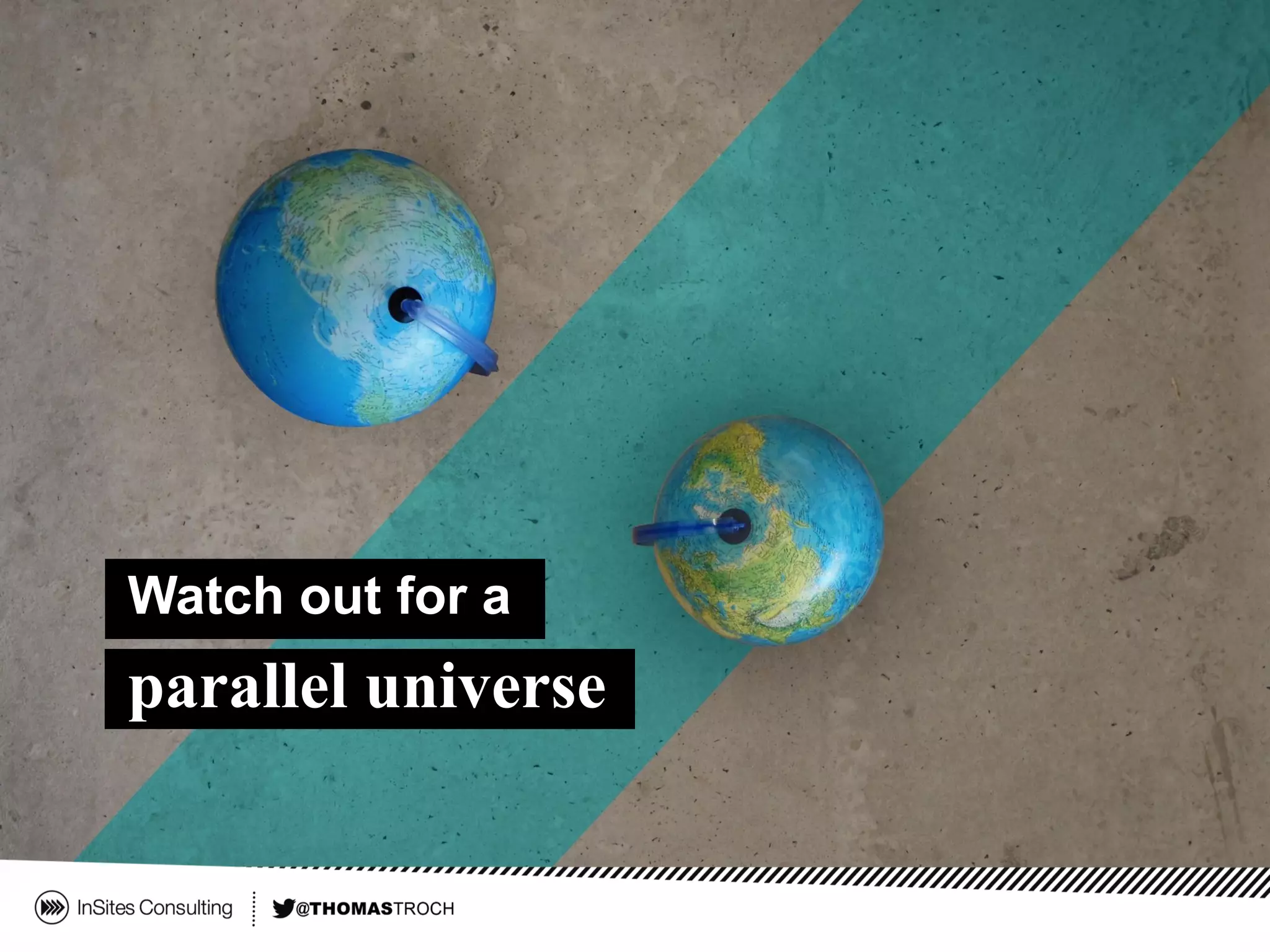 Watch out for a
parallel universe
 