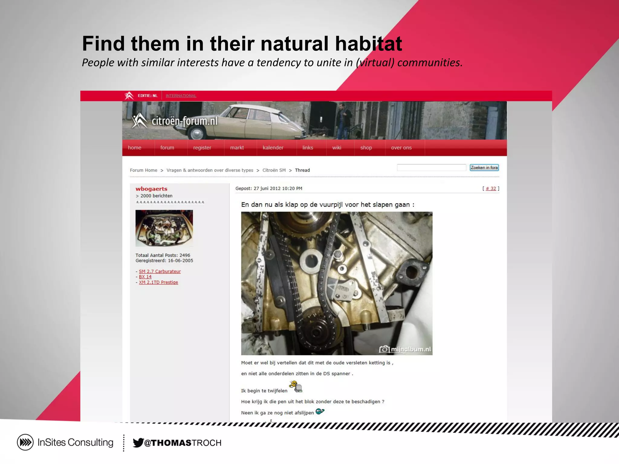 Find them in their natural habitat
People with similar interests have a tendency to unite in (virtual) communities.
 