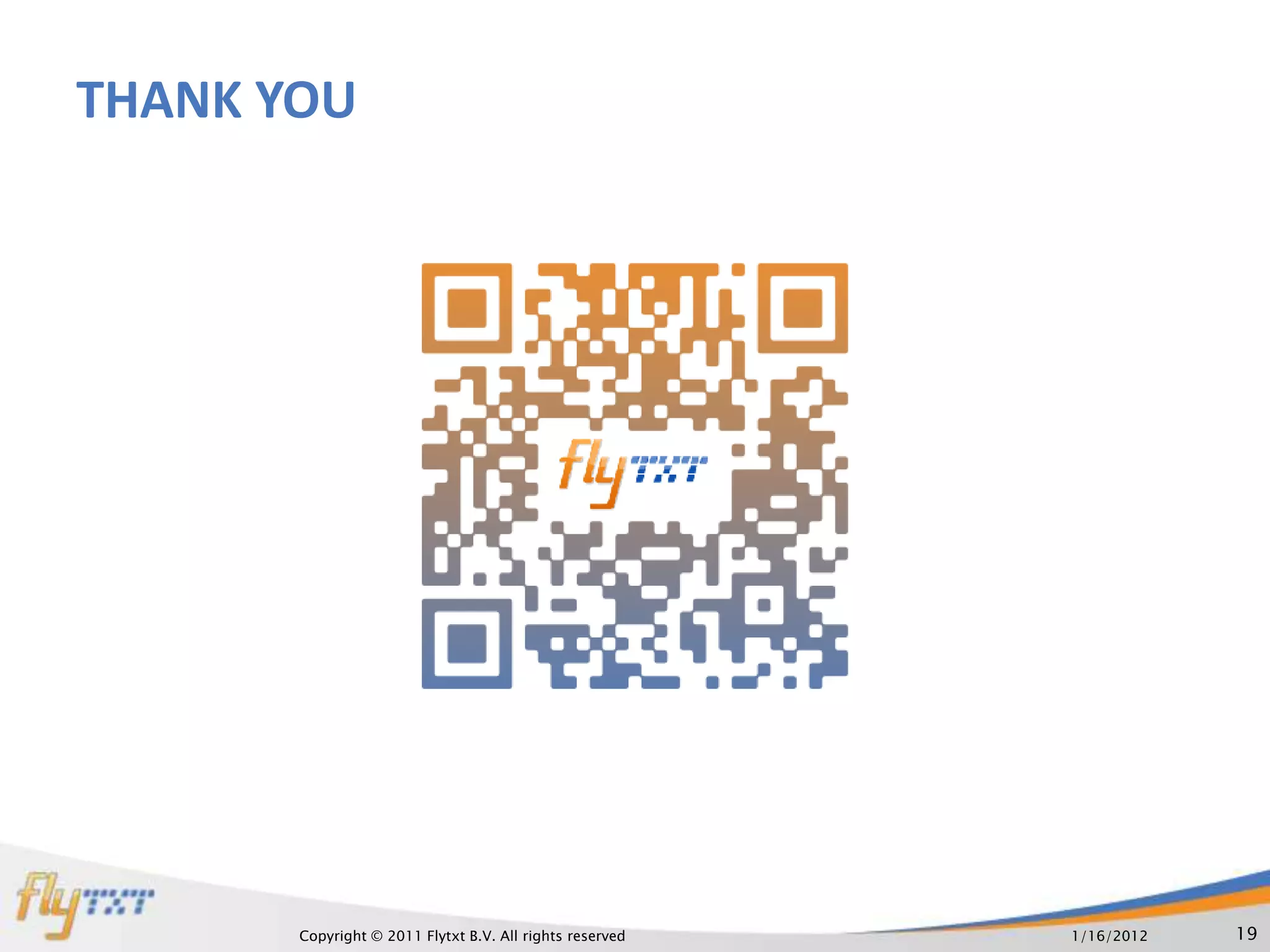 THANK YOU




       Copyright © 2011 Flytxt B.V. All rights reserved   1/16/2012   19
 