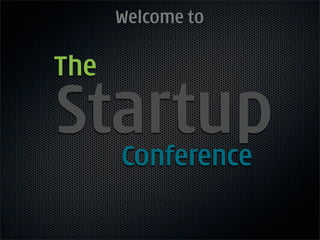 Welcome to

The
Startup
  Conference
 