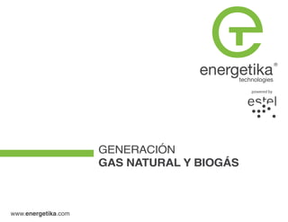powered by
www.energetika.com
GENERACIÓN
GAS NATURAL Y BIOGÁS
 