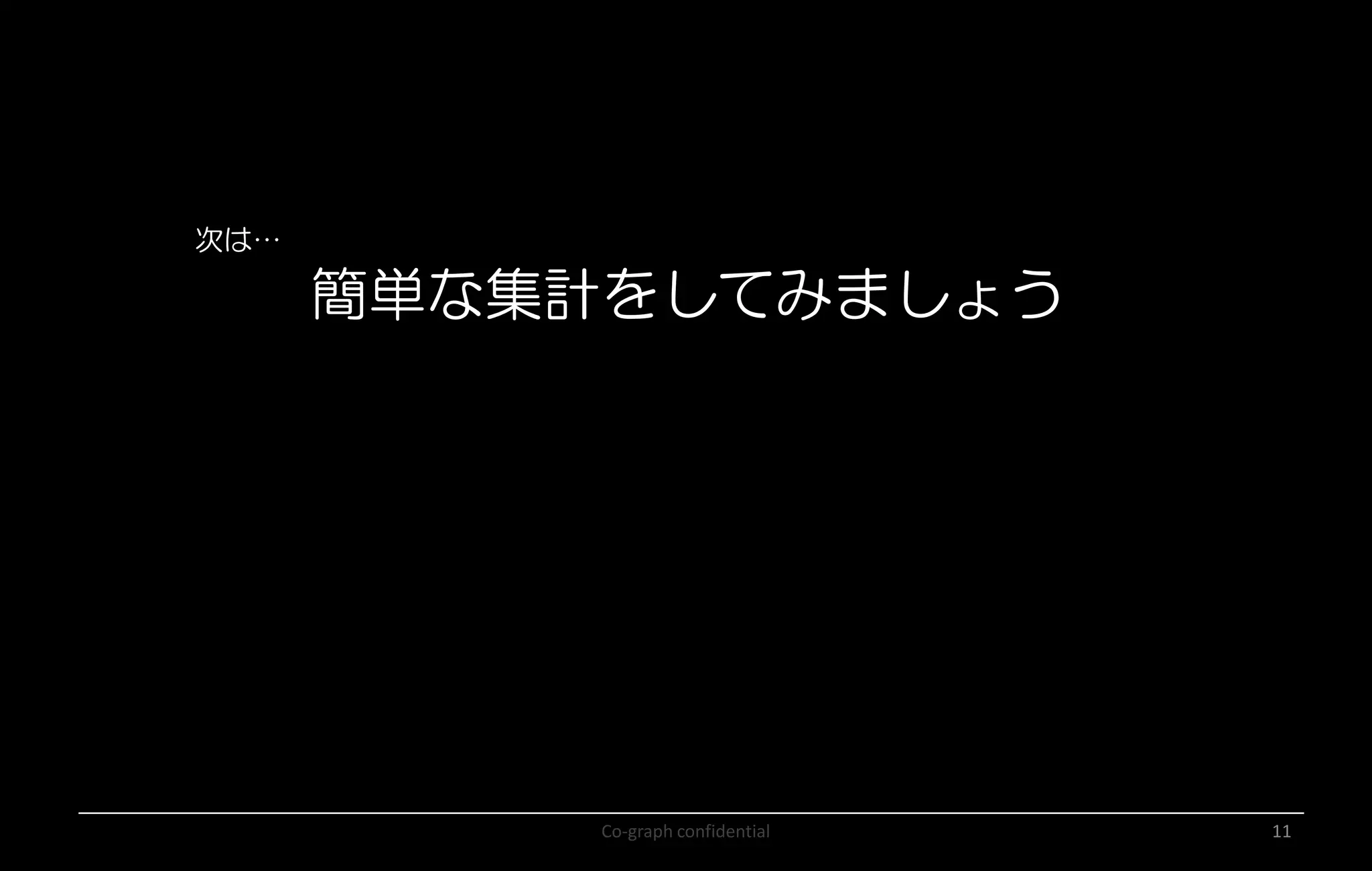 Co-graph confidential 11
次は…
簡単な集計をしてみましょう
 