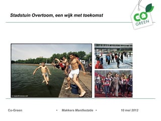 Stadstuin Overtoom, een wijk met toekomst




Co-Green             ?   Makkers Manifestatie ?   10 mei 2012
 