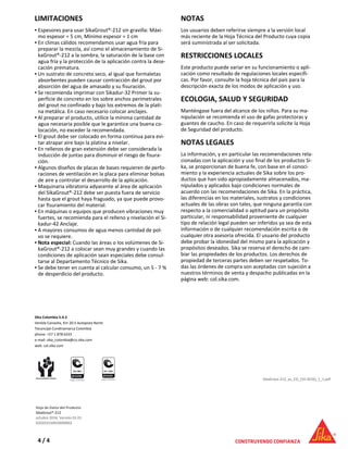 LIMITACIONES
Espesores para usar SikaGrout®-212 sin gravilla: Máxi-
mo espesor = 5 cm, Mínimo espesor = 1 cm
▪
En climas cálidos recomendamos usar agua fría para
preparar la mezcla, así como el almacenamiento de Si-
kaGrout®-212 a la sombra, la saturación de la base con
agua fría y la protección de la aplicación contra la dese-
cación prematura.
▪
Un sustrato de concreto seco, al igual que formaletas
absorbentes pueden causar contracción del grout por
absorción del agua de amasado y su fisuración.
▪
Se recomienda imprimar con Sikadur-32 Primer la su-
perficie de concreto en los sobre anchos perimetrales
del grout no confinado y bajo los extremos de la plati-
na metálica. En caso necesario colocar anclajes.
▪
Al preparar el producto, utilice la mínima cantidad de
agua necesaria posible que le garantice una buena co-
locación, no exceder la recomendada.
▪
El grout debe ser colocado en forma continua para evi-
tar atrapar aire bajo la platina a nivelar.
▪
En rellenos de gran extensión debe ser considerada la
inducción de juntas para disminuir el riesgo de fisura-
ción.
▪
Algunos diseños de placas de bases requieren de perfo-
raciones de ventilación en la placa para eliminar bolsas
de aire y controlar el desarrollo de la aplicación.
▪
Maquinaria vibratoria adyacente al área de aplicación
del SikaGrout®-212 debe ser puesta fuera de servicio
hasta que el grout haya fraguado, ya que puede provo-
car fisuramiento del material.
▪
En máquinas o equipos que producen vibraciones muy
fuertes, se recomienda para el relleno y nivelación el Si-
kadur-42 Anclaje.
▪
A mayores consumos de agua menos cantidad de pol-
vo se requiere.
▪
Nota especial: Cuando las áreas o los volúmenes de Si-
kaGrout®-212 a colocar sean muy grandes y cuando las
condiciones de aplicación sean especiales debe consul-
tarse al Departamento Técnico de Sika.
▪
Se debe tener en cuenta al calcular consumo, un 5 - 7 %
de desperdicio del producto.
▪
NOTAS
Los usuarios deben referirse siempre a la versión local
más reciente de la Hoja Técnica del Producto cuya copia
será suministrada al ser solicitada.
RESTRICCIONES LOCALES
Este producto puede variar en su funcionamiento o apli-
cación como resultado de regulaciones locales específi-
cas. Por favor, consulte la hoja técnica del país para la
descripción exacta de los modos de aplicación y uso.
ECOLOGIA, SALUD Y SEGURIDAD
Manténgase fuera del alcance de los niños. Para su ma-
nipulación se recomienda el uso de gafas protectoras y
guantes de caucho. En caso de requerirla solicite la Hoja
de Seguridad del producto.
NOTAS LEGALES
La información, y en particular las recomendaciones rela-
cionadas con la aplicación y uso final de los productos Si-
ka, se proporcionan de buena fe, con base en el conoci-
miento y la experiencia actuales de Sika sobre los pro-
ductos que han sido apropiadamente almacenados, ma-
nipulados y aplicados bajo condiciones normales de
acuerdo con las recomendaciones de Sika. En la práctica,
las diferencias en los materiales, sustratos y condiciones
actuales de las obras son tales, que ninguna garantía con
respecto a la comercialidad o aptitud para un propósito
particular, ni responsabilidad proveniente de cualquier
tipo de relación legal pueden ser inferidos ya sea de esta
información o de cualquier recomendación escrita o de
cualquier otra asesoría ofrecida. El usuario del producto
debe probar la idoneidad del mismo para la aplicación y
propósitos deseados. Sika se reserva el derecho de cam-
biar las propiedades de los productos. Los derechos de
propiedad de terceras partes deben ser respetados. To-
das las órdenes de compra son aceptadas con sujeción a
nuestros términos de venta y despacho publicadas en la
página web: col.sika.com.
SikaGrout-212_es_CO_(10-2016)_1_1.pdf
Sika Colombia S.A.S
Vereda Canavita, Km 20.5 Autopista Norte
Tocancipá Cundinamarca Colombia
phone: +57 1 878 6333
e-mail: sika_colombia@co.sika.com
web: col.sika.com
Hoja de Datos del Producto
SikaGrout®-212
octubre 2016, Versión 01.01
020201010010000002
4 / 4
 
