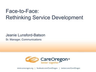 Face-to-Face: 
Rethinking Service Development 
Jeanie Lunsford-Batson 
Sr. Manager, Communications 
® 
® 
 