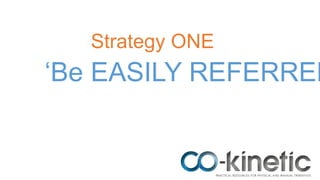 Strategy ONE
‘Be EASILY REFERRED
 
