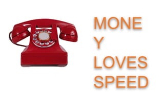 MONE
Y
LOVES
SPEED
 