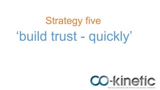 Strategy five
‘build trust - quickly’
 